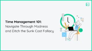 Time management benefits and techniques with the Sunk cost fallacy